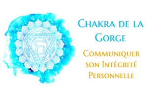 Chakra de la Gorge : Communiquer son Intégrité Personnelle